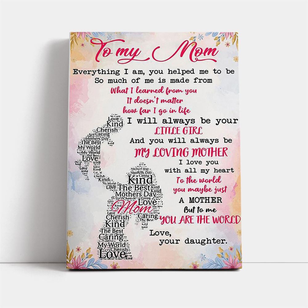 To My Mom Everything I Am You Helped Me To Be Gift From Daughter Canvas, Mother's Day Canvas Art, Gift For Mom, Birthday Gift, Mother's Day Wall Art