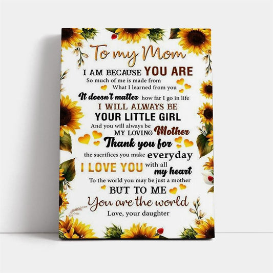 To My Mom I Am Because You Are 1 Canvas, Mother's Day Canvas Art, Gift For Mom, Birthday Gift, Mother's Day Wall Art