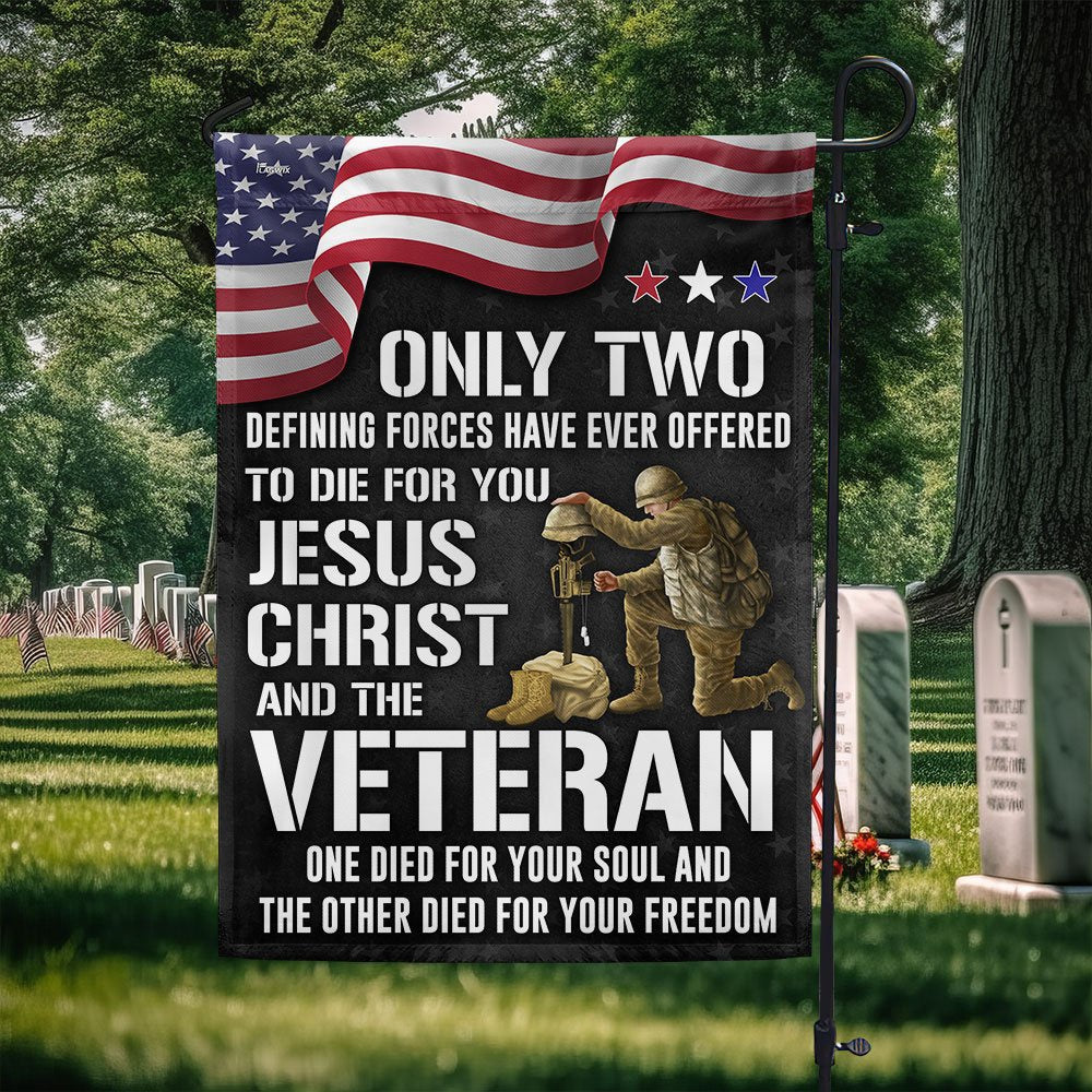 US Veteran Flag, Memorial Day Veteran Flag Only Two Defining Forces Have Ever Offered To Die For You Jesus Christ And The Veteran, Veteran Garden Flag