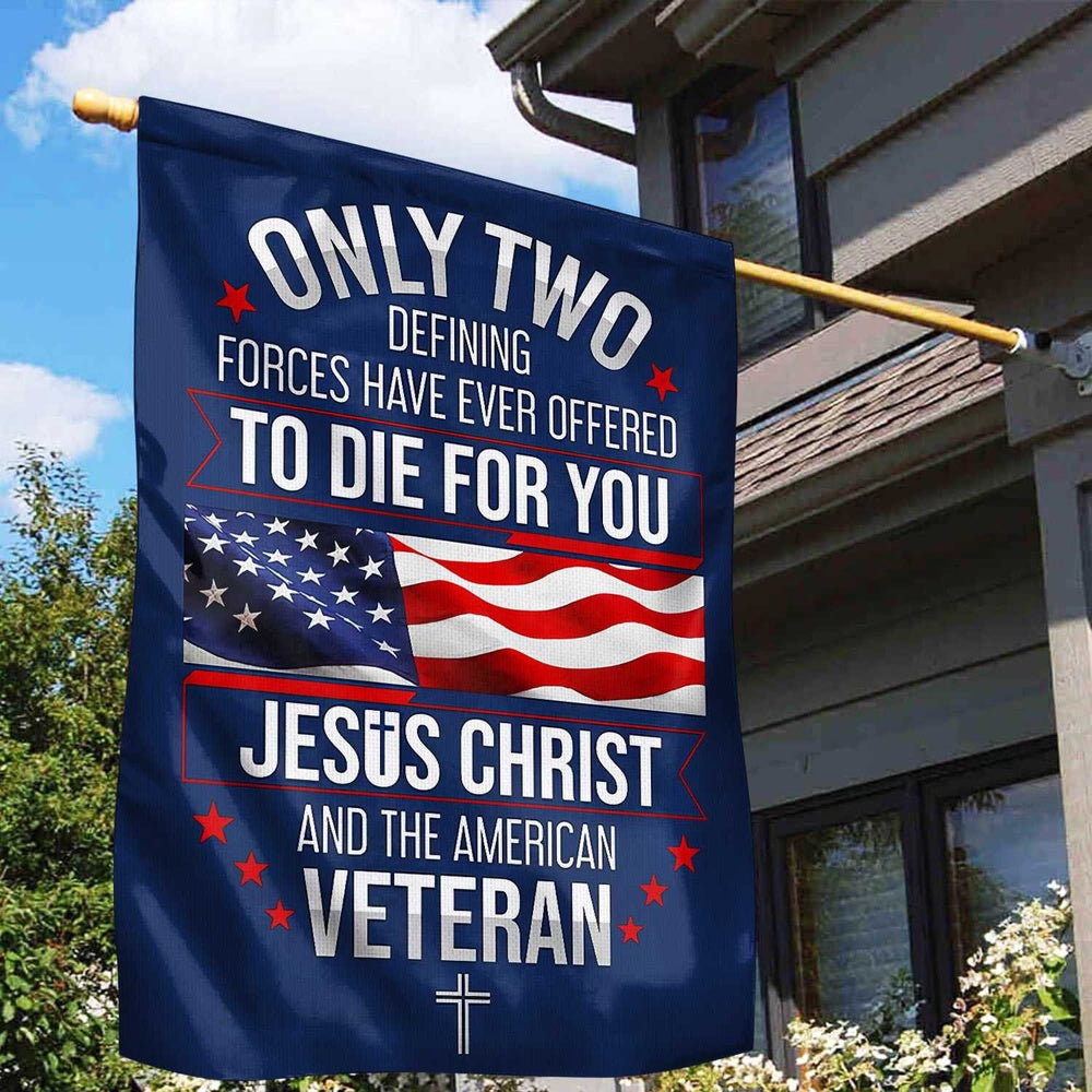 US Veteran Flag, Only Two Defining Forces Have Ever Offered To Die For You Us Veteran Flag, Veteran Garden Flags
