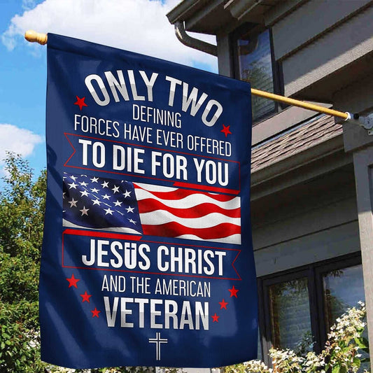 US Veteran Flag, Only Two Defining Forces Have Ever Offered To Die For You Us Veteran Flag, Veteran Garden Flags