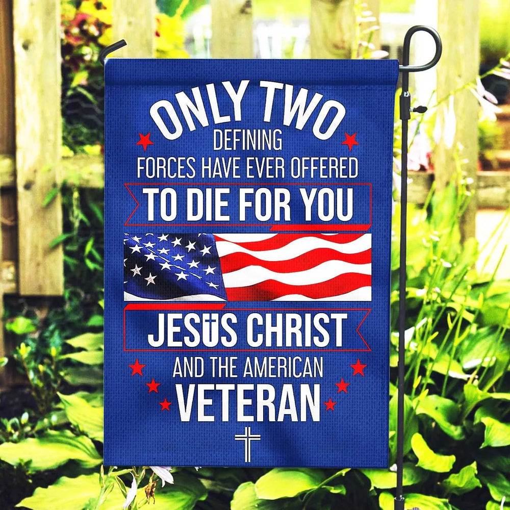 US Veteran Flag, Only Two Defining Forces Have Ever Offered To Die For You Us Veteran Flag, Veteran Garden Flags
