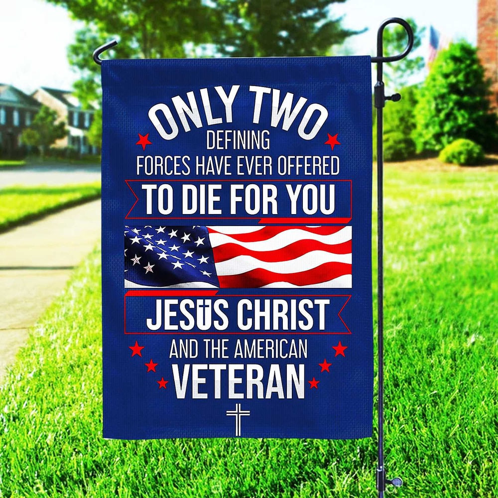 US Veteran Flag, Only Two Defining Forces Have Ever Offered To Die For You Us Veteran Flag, Veteran Garden Flags