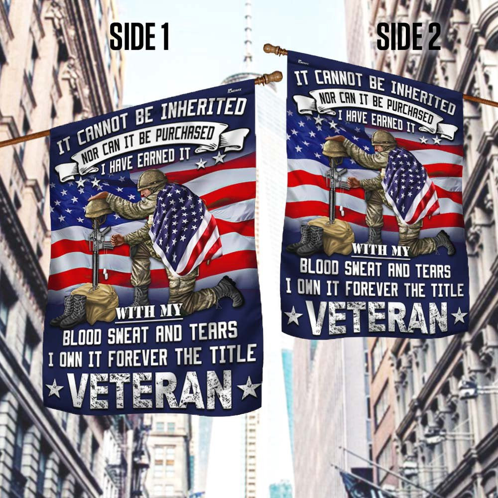 US Veteran Flag, Veteran Flag It Cannot Be Inherited Blood Sweat And Tears Forever The Title Veteran Flag, Veteran Garden Flags