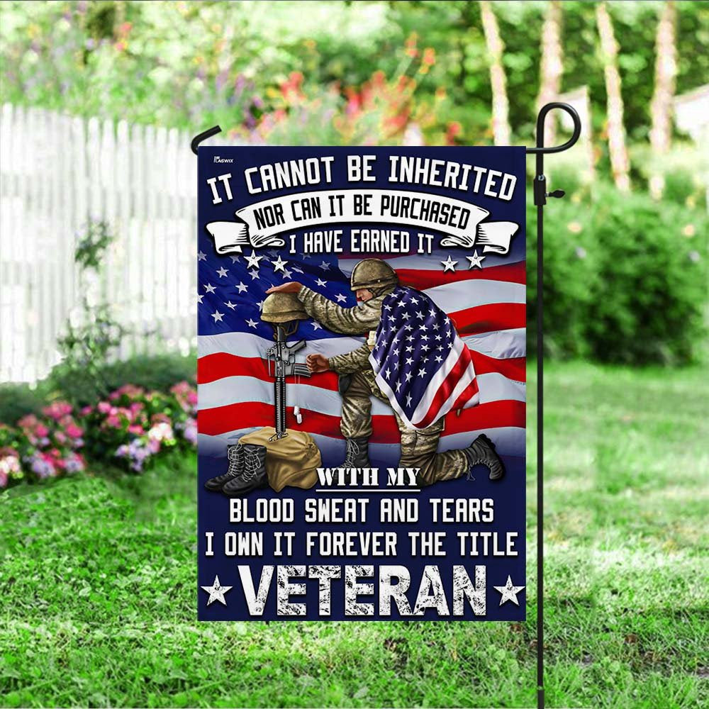 US Veteran Flag, Veteran Flag It Cannot Be Inherited Blood Sweat And Tears Forever The Title Veteran Flag, Veteran Garden Flags