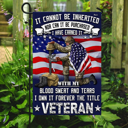US Veteran Flag, Veteran Flag It Cannot Be Inherited Blood Sweat And Tears Forever The Title Veteran Flag, Veteran Garden Flags