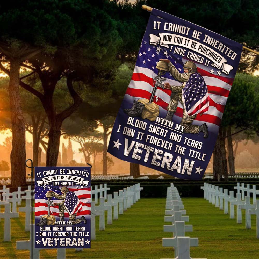 US Veteran Flag, Veteran Flag It Cannot Be Inherited Blood Sweat And Tears Forever The Title Veteran Flag, Veteran Garden Flags