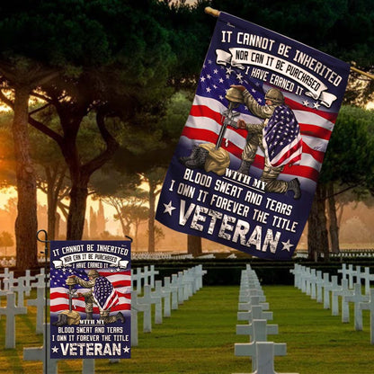 US Veteran Flag, Veteran Flag It Cannot Be Inherited Blood Sweat And Tears Forever The Title Veteran Flag, Veteran Garden Flags