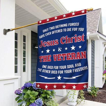 US Veteran Flag, Veteran Flag Only Two Defining Forces Jesus Christ & The Veteran Have Ever Offered To Die For You Flag, Veteran Garden Flags