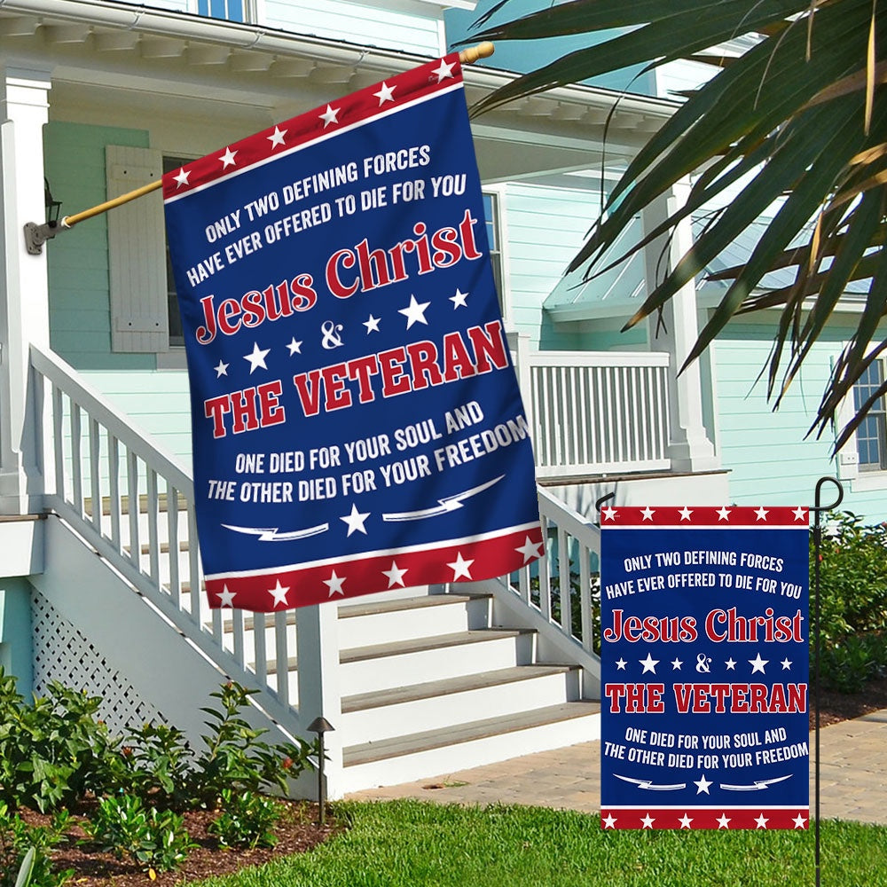 US Veteran Flag, Veteran Flag Only Two Defining Forces Jesus Christ & The Veteran Have Ever Offered To Die For You Flag, Veteran Garden Flags