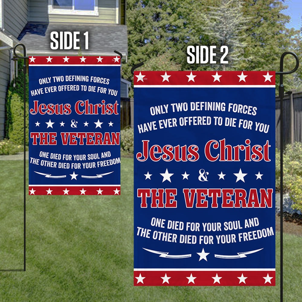 US Veteran Flag, Veteran Flag Only Two Defining Forces Jesus Christ & The Veteran Have Ever Offered To Die For You Flag, Veteran Garden Flags