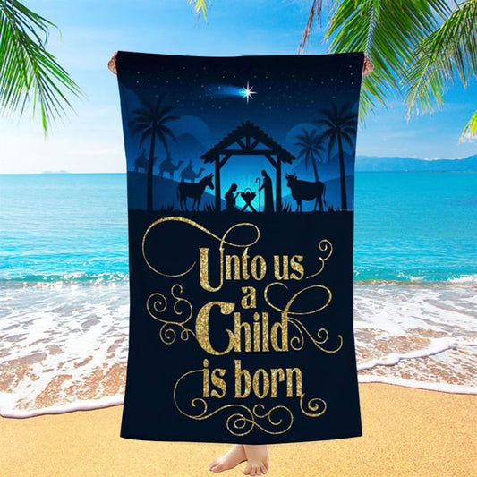 Unto Us A Child Is Born Nativity Of Jesus Christian Christmas Beach Towel - Bible Verse Beach Towel - Scripture Beach Towel