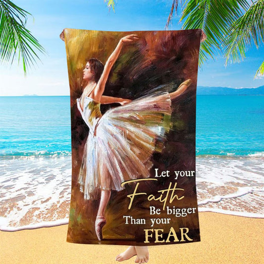 Watercolor Ballet Dancer Let Your Faith Be Bigger Than Your Fear Beach Towel, Christian Beach Towel, Christian Gift, Gift For Women