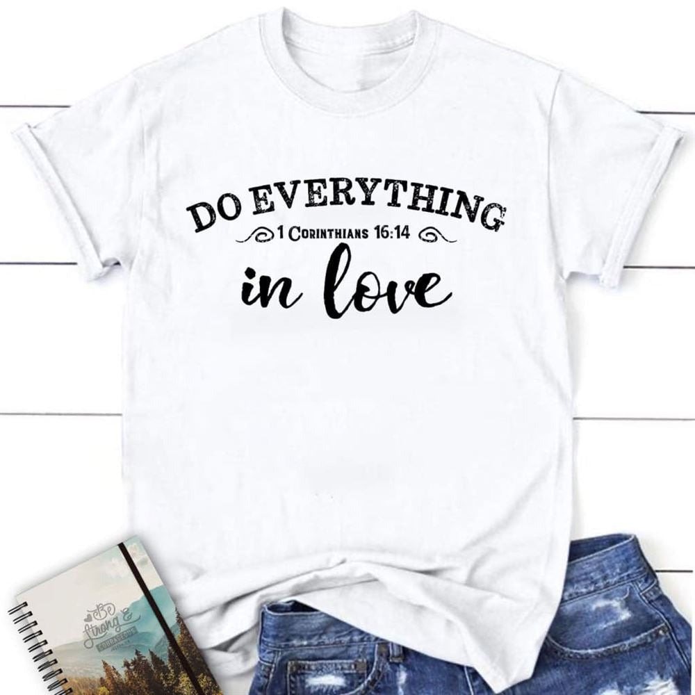1 Cor 1614 Do Everything In Love Christian T Shirt - Bible Verse Shirts, Blessed T Shirt, Bible T shirt, T shirt Women