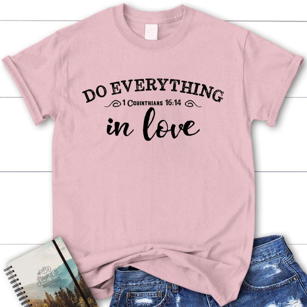 1 Cor 1614 Do Everything In Love Christian T Shirt - Bible Verse Shirts, Blessed T Shirt, Bible T shirt, T shirt Women
