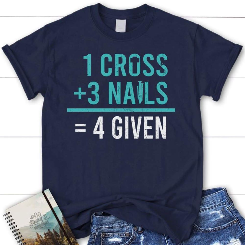 1 Cross 3 Nails 4Given T Shirt, Jesus Easter Shirts, Blessed T Shirt, Bible T shirt, T shirt Women