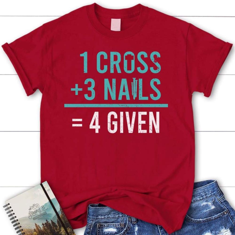 1 Cross 3 Nails 4Given T Shirt, Jesus Easter Shirts, Blessed T Shirt, Bible T shirt, T shirt Women