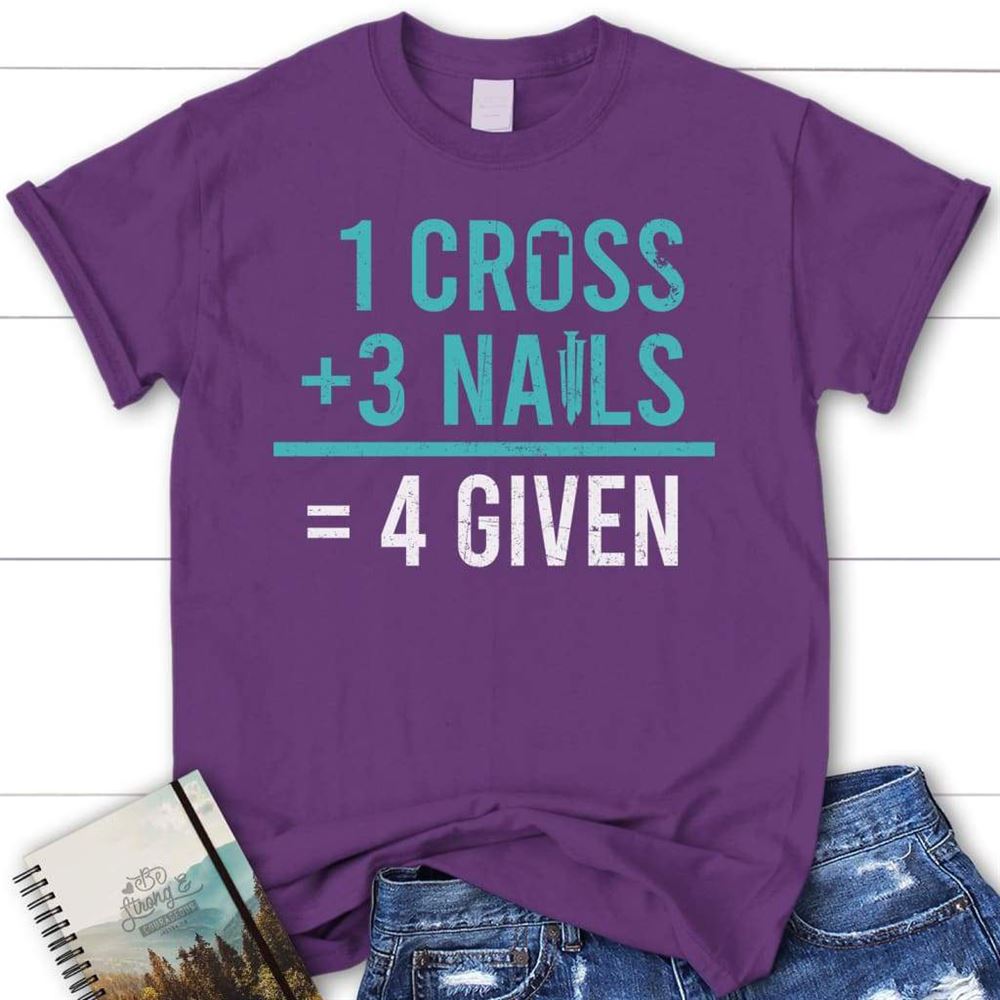 1 Cross 3 Nails 4Given T Shirt, Jesus Easter Shirts, Blessed T Shirt, Bible T shirt, T shirt Women