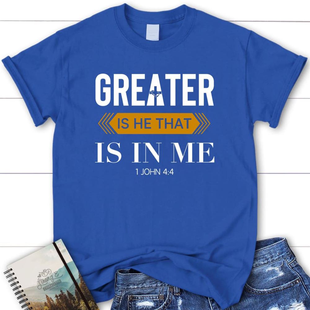 1 John 44 Greater Is He That Is In Me Christian T Shirt, Blessed T Shirt, Bible T shirt, T shirt Women