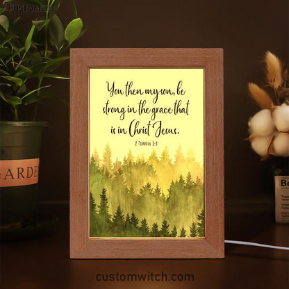 2 Timothy 2 1 You Then My Son Be Strong In The Grace That Is In Christ Jesus Frame Lamp Prints