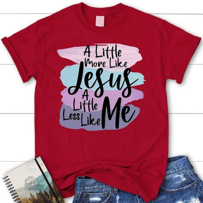 A Little More Like Jesus Christian T Shirt, Less Like Me Tee Shirt, Blessed T Shirt, Bible T shirt, T shirt Women