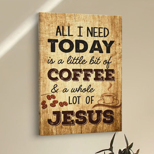 All I Need Is A Little Bit Of Coffee And A Whole Lot Of Jesus Canvas Prints - Bible Verse Wall Decor - Scripture Wall Art