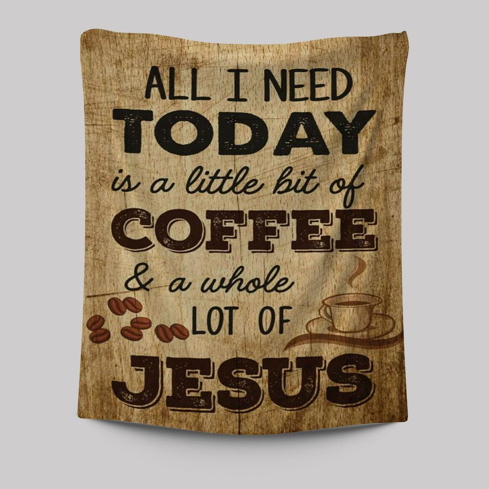 All I Need Is A Little Bit Of Coffee And A Whole Lot Of Jesus Tapestry Prints - Bible Verse Wall Decor - Scripture Wall Art