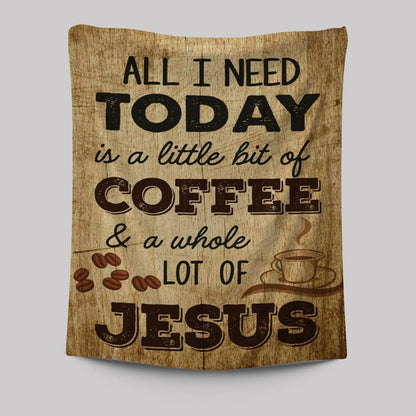 All I Need Is A Little Bit Of Coffee And A Whole Lot Of Jesus Tapestry Prints - Bible Verse Wall Decor - Scripture Wall Art