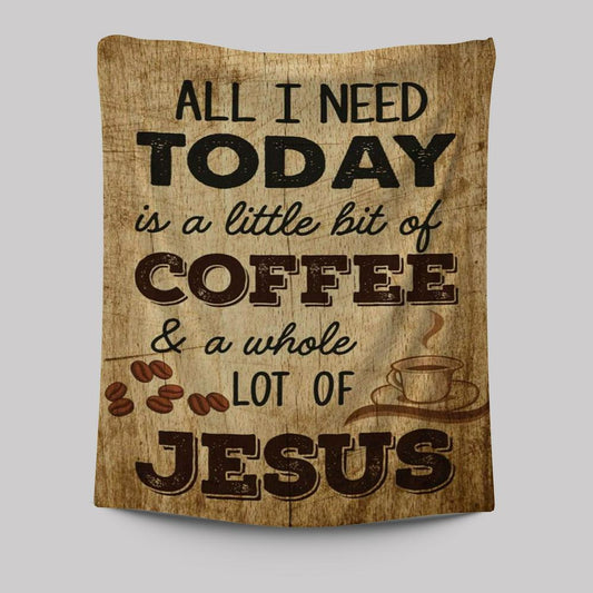 All I Need Is A Little Bit Of Coffee And A Whole Lot Of Jesus Tapestry Prints - Bible Verse Wall Decor - Scripture Wall Art