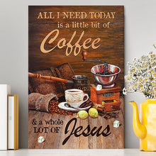 Load image into Gallery viewer, All I Need Today Is A Little Bit Of Coffee And A Whole A Lot Of Jesus Canvas - Christian Wall Art - Religious Home Decor
