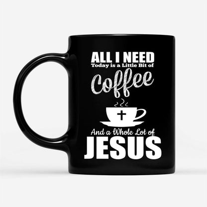 All I Need Today Is Coffee And Jesus Coffee Mug, Christian Mug, Bible Mug, Faith Gift, Encouragement Gift