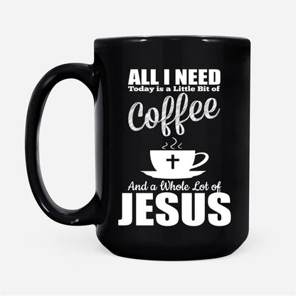 All I Need Today Is Coffee And Jesus Coffee Mug, Christian Mug, Bible Mug, Faith Gift, Encouragement Gift