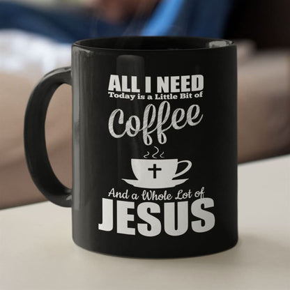All I Need Today Is Coffee And Jesus Coffee Mug, Christian Mug, Bible Mug, Faith Gift, Encouragement Gift