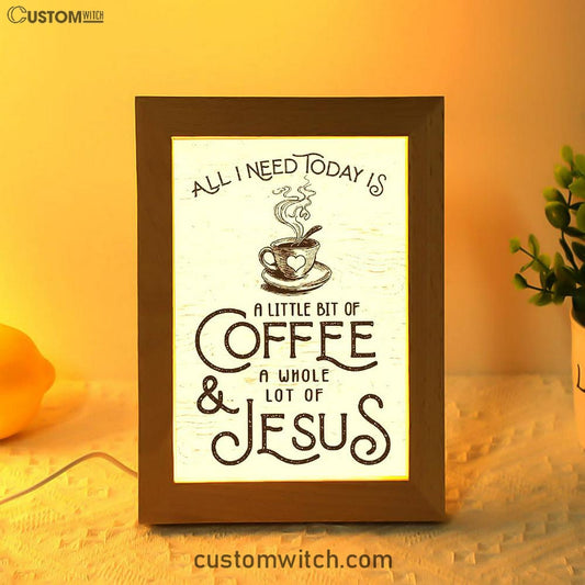 All I Need Today Is Jesus And Coffee Frame Lamp Art - Inspirational Frame Lamp Art - Christian Decor