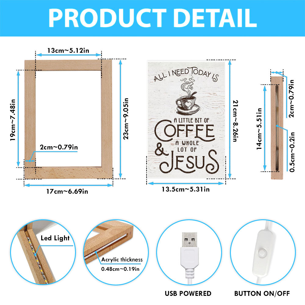 All I Need Today Is Jesus And Coffee Frame Lamp Art - Inspirational Frame Lamp Art - Christian Decor