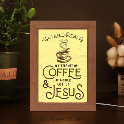 All I Need Today Is Jesus And Coffee Frame Lamp Art - Inspirational Frame Lamp Art - Christian Decor