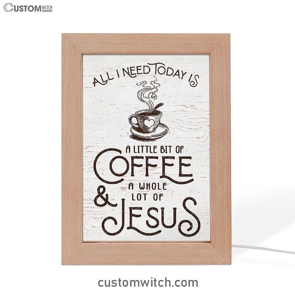 All I Need Today Is Jesus And Coffee Frame Lamp Art - Inspirational Frame Lamp Art - Christian Decor