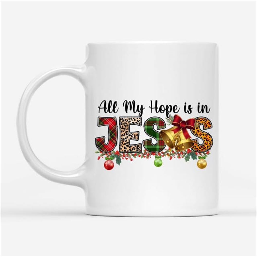 All My Hope Is In Jesus Christmas Coffee Mug, Christian Mug, Bible Mug, Faith Gift, Encouragement Gift