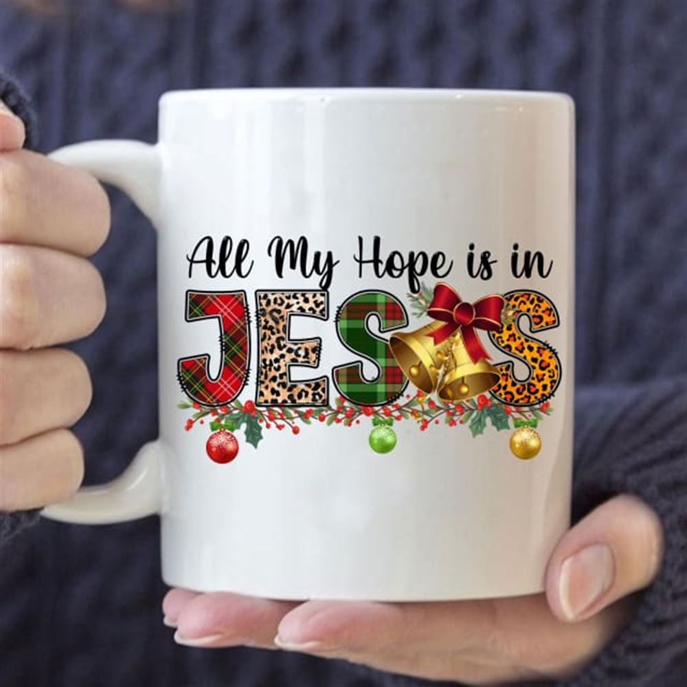 All My Hope Is In Jesus Christmas Coffee Mug, Christian Mug, Bible Mug, Faith Gift, Encouragement Gift