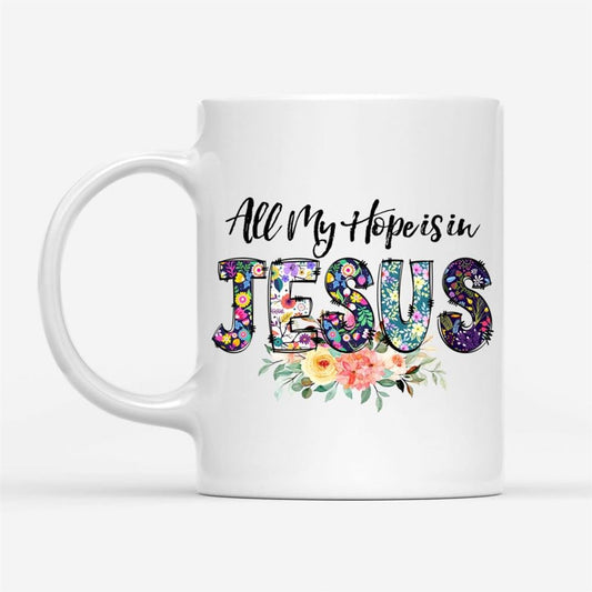 All My Hope Is In Jesus Coffee Mug, Christian Mugs, Christian Mug, Bible Mug, Faith Gift, Encouragement Gift