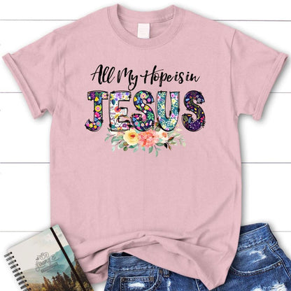 All My Hope Is In Jesus T Shirt, Christian T Shirts, Blessed T Shirt, Bible T shirt, T shirt Women