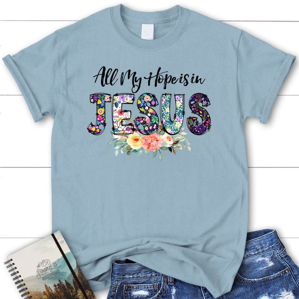 All My Hope Is In Jesus T Shirt, Christian T Shirts, Blessed T Shirt, Bible T shirt, T shirt Women