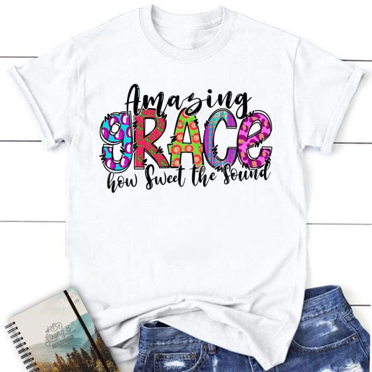 Amazing Grace How Sweet The Sound Shirt - Christian T Shirts, Blessed T Shirt, Bible T shirt, T shirt Women