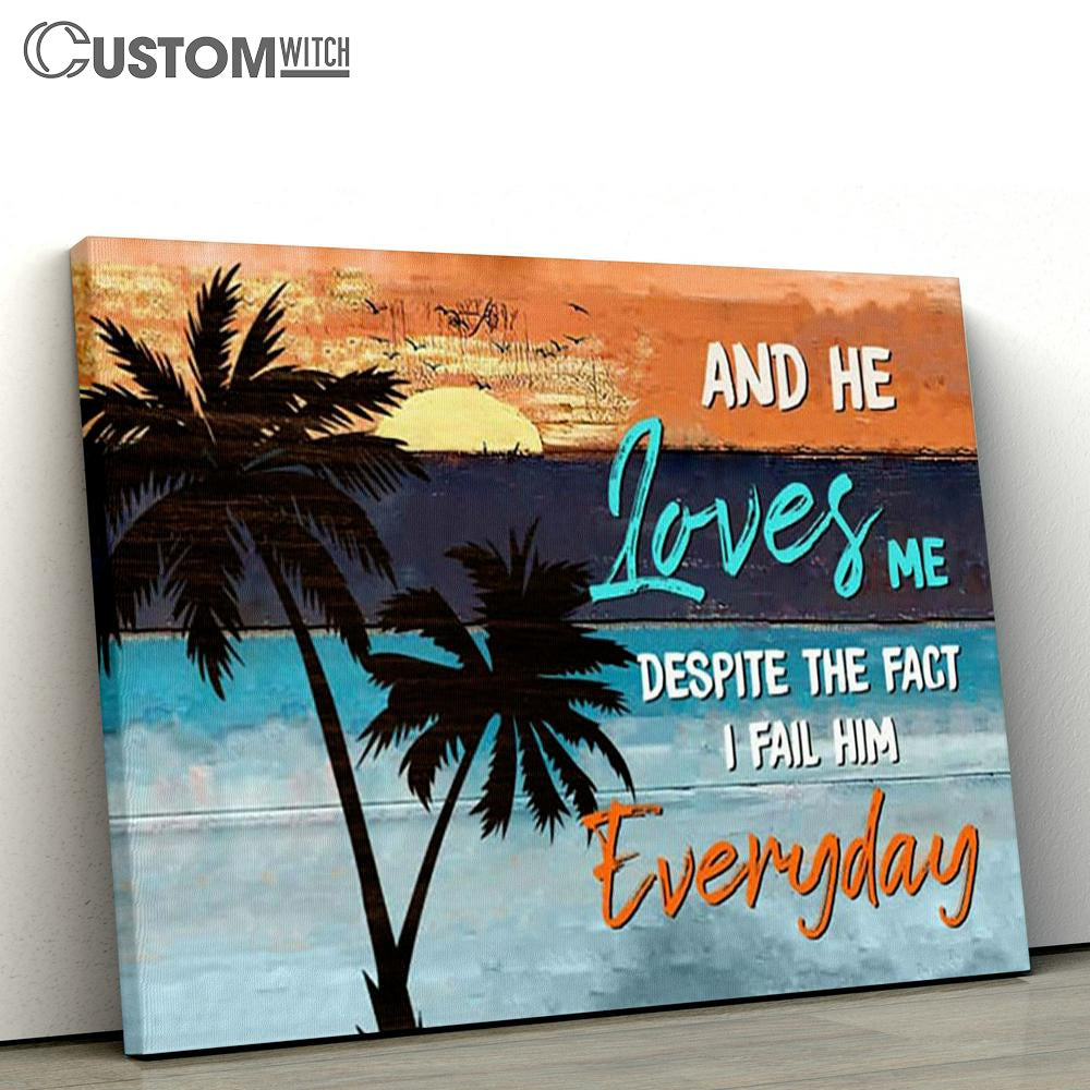 And He Loves Me Despite The Fact I Fail Him Everyday Canvas Prints - Religious Wall Decor - Christian Canvas Wall Art