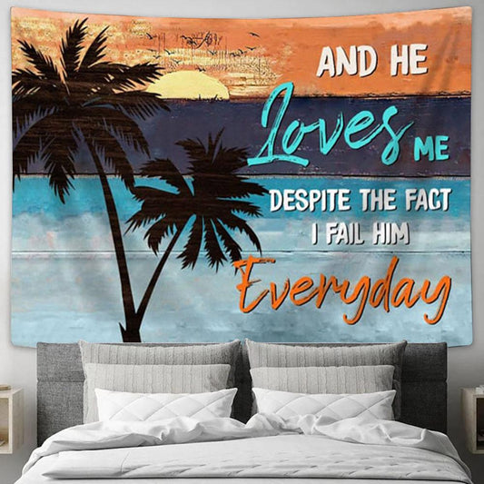 And He Loves Me Despite The Fact I Fail Him Everyday Tapestry Prints - Religious Wall Decor - Christian Tapestry Wall Art