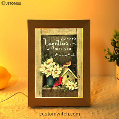 And So Together We Built A Life We Loved House Of Cardinals Frame Lamp Art - Bible Verse Art - Christian Inspirational Decor