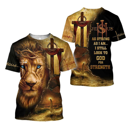 As Strong As I Am I Still Look To God For Strength Jesuss All Over Print 3D T-Shirt, Gift For Christian, Jesus Shirt