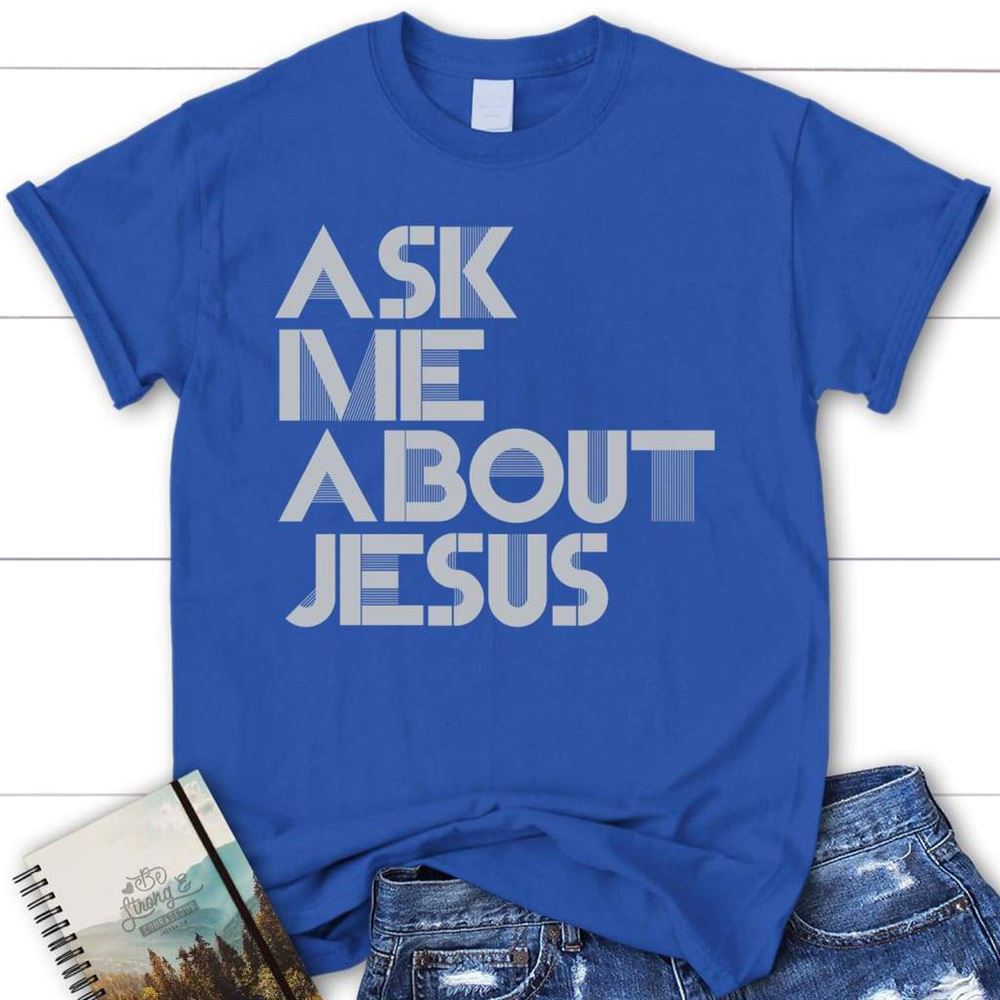 Ask Me About Jesus Christian T Shirt, Blessed T Shirt, Bible T shirt, T shirt Women