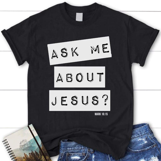 Ask Me About Jesus Mark 1615 Christian T Shirt, Blessed T Shirt, Bible T shirt, T shirt Women