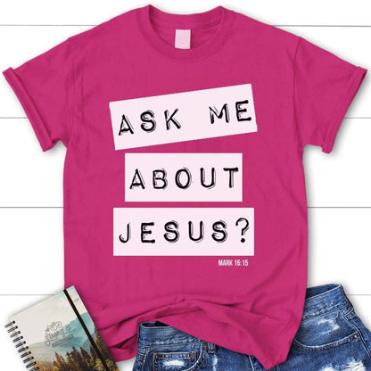 Ask Me About Jesus Mark 1615 Christian T Shirt, Blessed T Shirt, Bible T shirt, T shirt Women